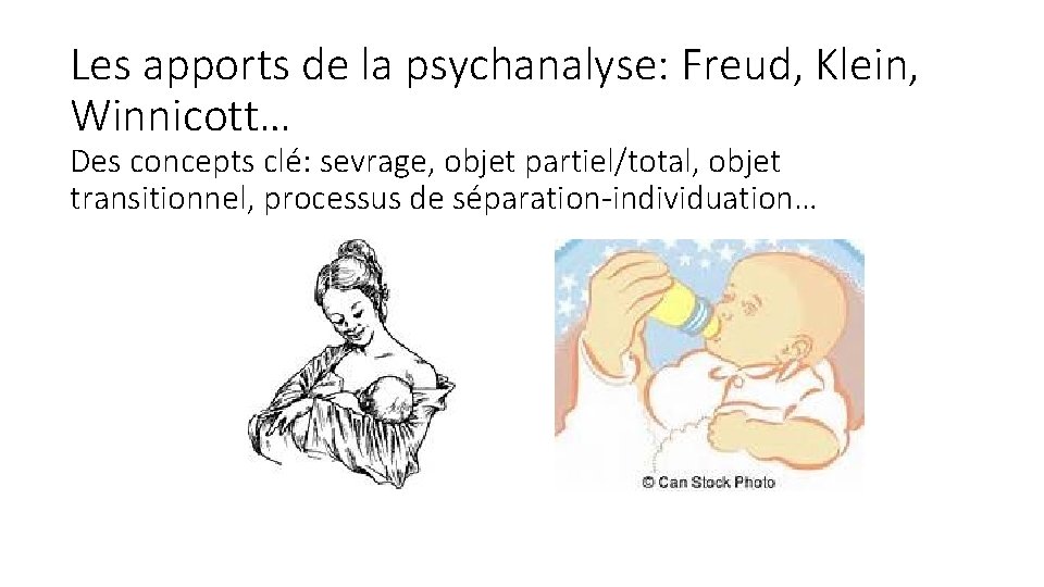 Les apports de la psychanalyse: Freud, Klein, Winnicott… Des concepts clé: sevrage, objet partiel/total,