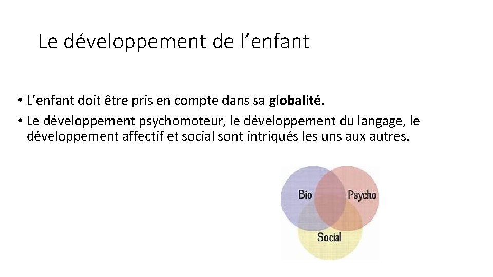 Le développement de l’enfant • L’enfant doit être pris en compte dans sa globalité.