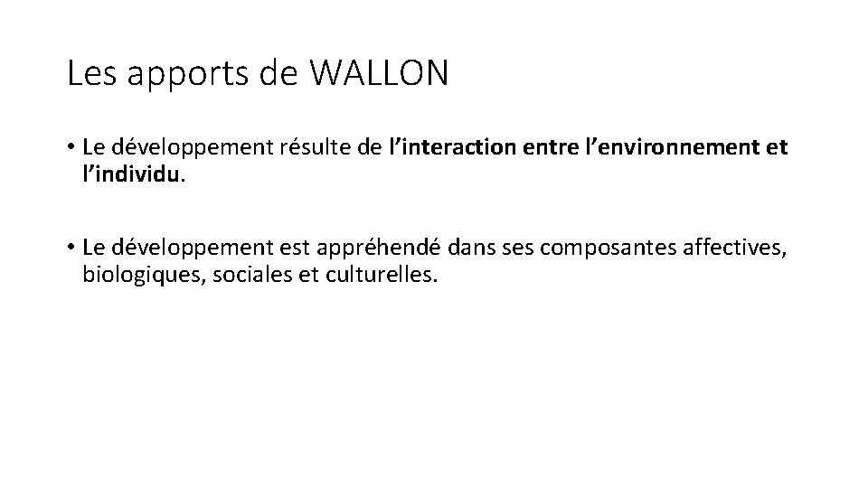 Les apports de WALLON • Le développement résulte de l’interaction entre l’environnement et l’individu.