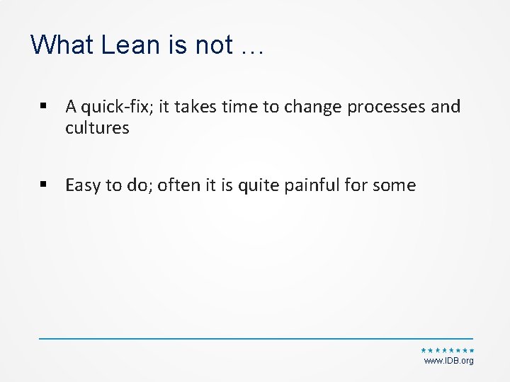 What Lean is not … § A quick‐fix; it takes time to change processes