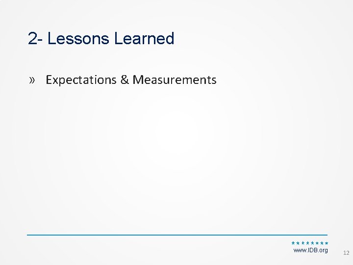 2 - Lessons Learned » Expectations & Measurements www. IDB. org 12 