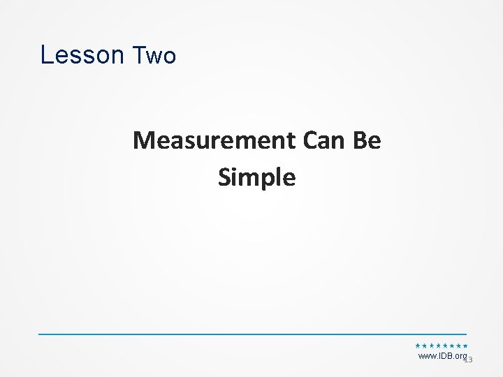 Lesson Two Measurement Can Be Simple www. IDB. org 13 