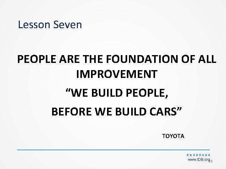 Lesson Seven PEOPLE ARE THE FOUNDATION OF ALL IMPROVEMENT “WE BUILD PEOPLE, BEFORE WE