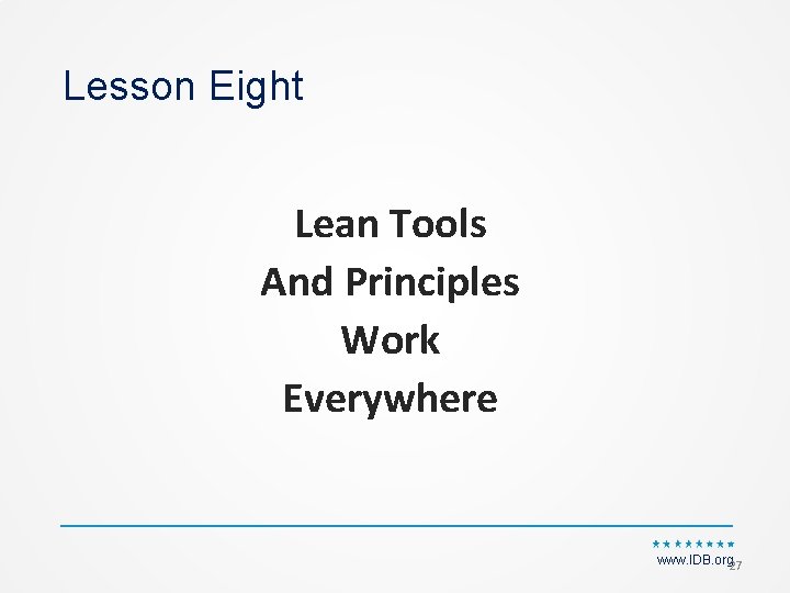 Lesson Eight Lean Tools And Principles Work Everywhere www. IDB. org 27 