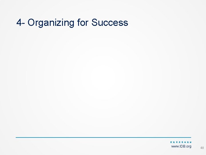 4 - Organizing for Success www. IDB. org 48 