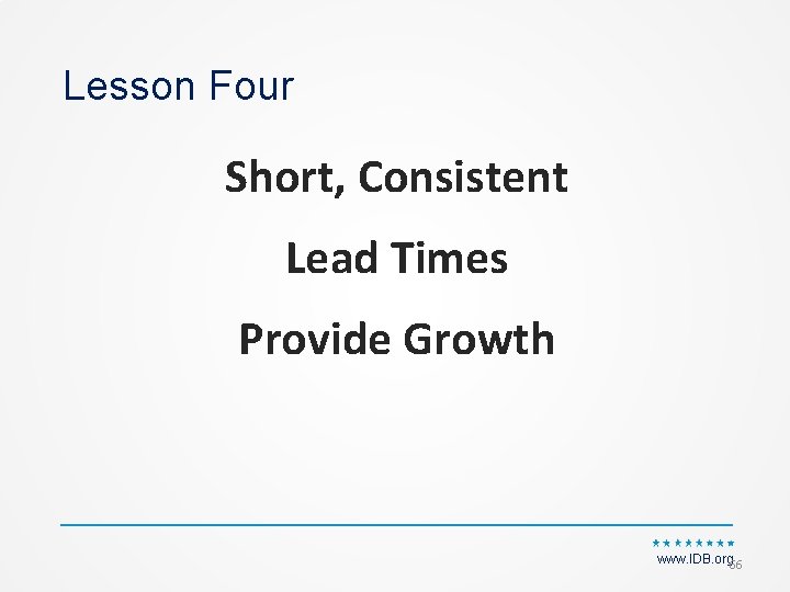 Lesson Four Short, Consistent Lead Times Provide Growth www. IDB. org 66 