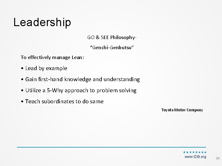 Leadership GO & SEE Philosophy‐ “Genchi‐Genbutsu” To effectively manage Lean: • Lead by example