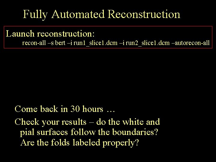 Fully Automated Reconstruction Launch reconstruction: recon-all –s bert –i run 1_slice 1. dcm –i