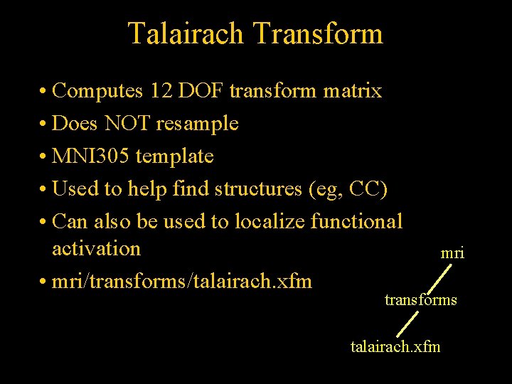Talairach Transform • Computes 12 DOF transform matrix • Does NOT resample • MNI