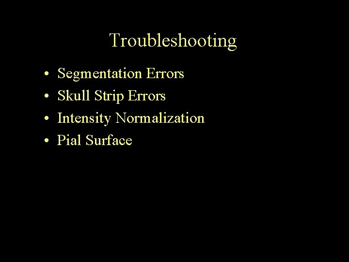 Troubleshooting • • Segmentation Errors Skull Strip Errors Intensity Normalization Pial Surface 