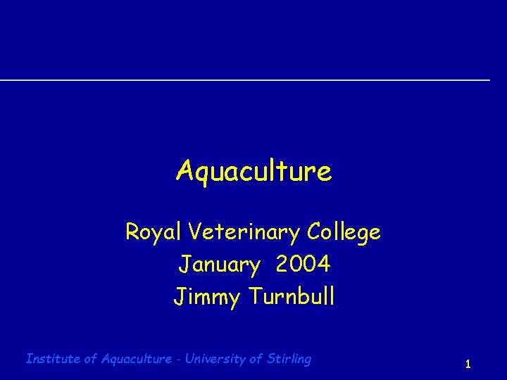 Aquaculture Royal Veterinary College January 2004 Jimmy Turnbull Institute of Aquaculture - University of