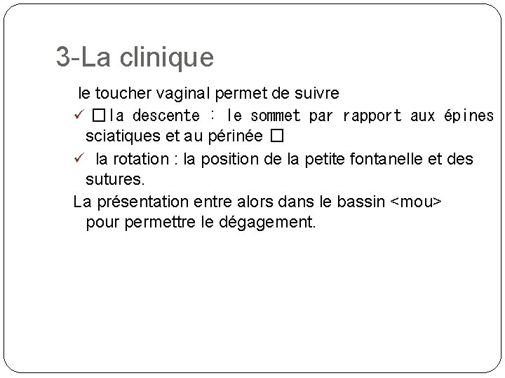 3 -La clinique le toucher vaginal permet de suivre ü �la descente : le