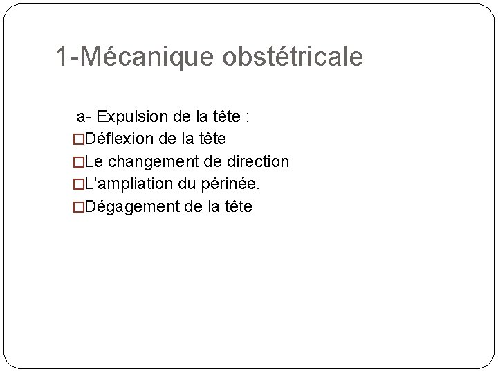 1 -Mécanique obstétricale a- Expulsion de la tête : �Déflexion de la tête �Le