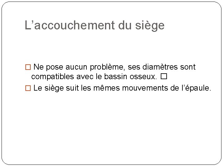 L’accouchement du siège � Ne pose aucun problème, ses diamètres sont compatibles avec le