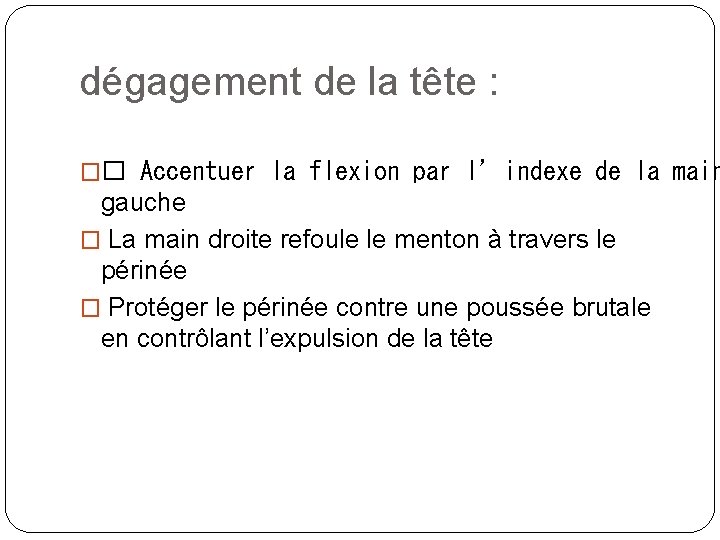 dégagement de la tête : �� Accentuer la flexion par l’indexe de la main