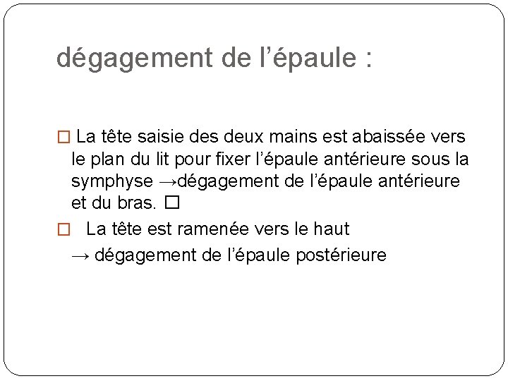 dégagement de l’épaule : � La tête saisie des deux mains est abaissée vers