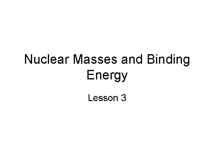 Nuclear Masses and Binding Energy Lesson 3 