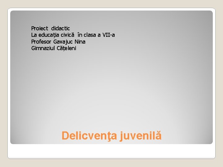 Proiect didactic La educaţia civică în clasa a VII-a Profesor Gavajuc Nina Gimnaziul Cățeleni