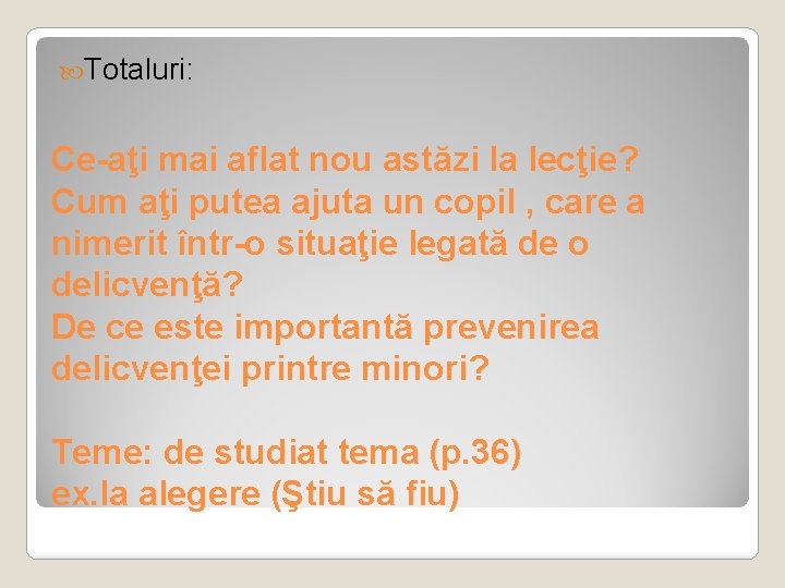  Totaluri: Ce-aţi mai aflat nou astăzi la lecţie? Cum aţi putea ajuta un