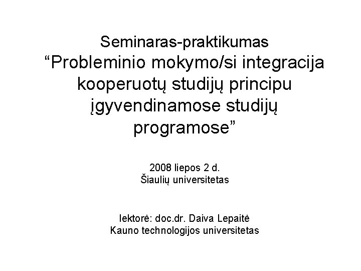 Seminaras-praktikumas “Probleminio mokymo/si integracija kooperuotų studijų principu įgyvendinamose studijų programose” 2008 liepos 2 d.