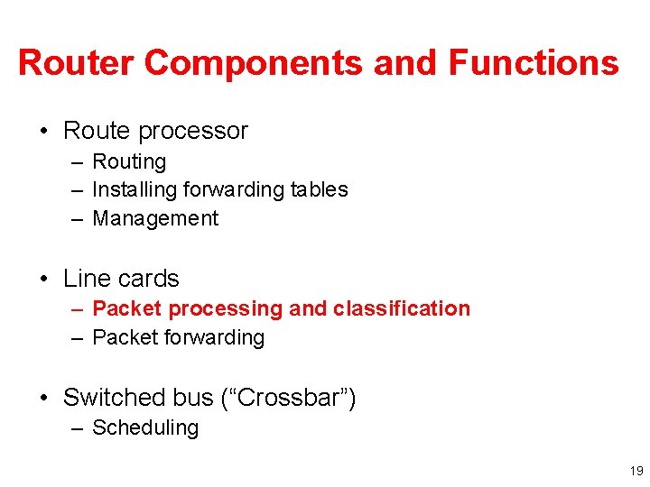 Router Components and Functions • Route processor – Routing – Installing forwarding tables –