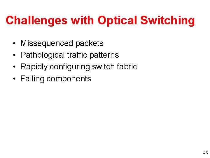 Challenges with Optical Switching • • Missequenced packets Pathological traffic patterns Rapidly configuring switch