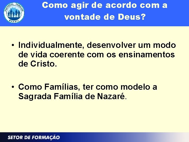 Como agir de acordo com a vontade de Deus? • Individualmente, desenvolver um modo