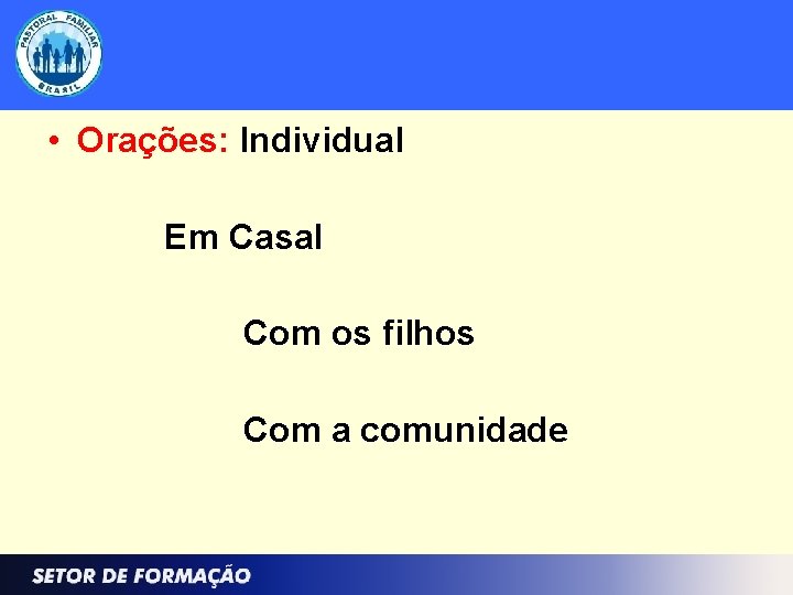  • Orações: Individual Em Casal Com os filhos Com a comunidade 