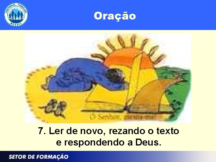 Oração 7. Ler de novo, rezando o texto e respondendo a Deus. 