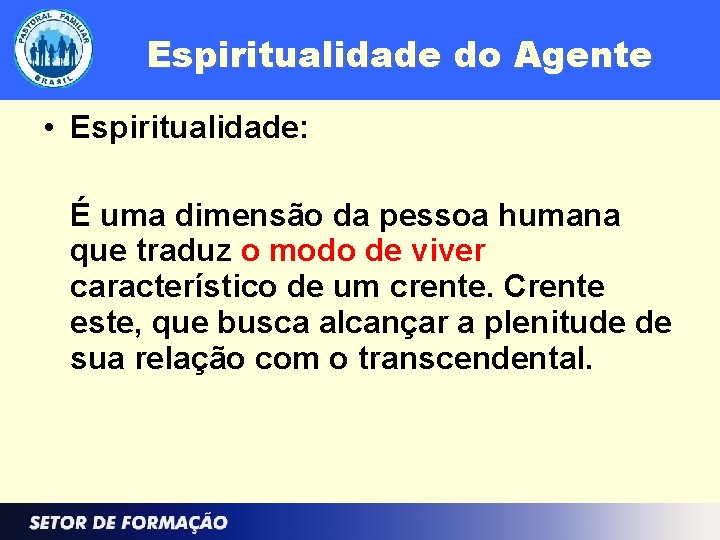 Espiritualidade do Agente • Espiritualidade: É uma dimensão da pessoa humana que traduz o