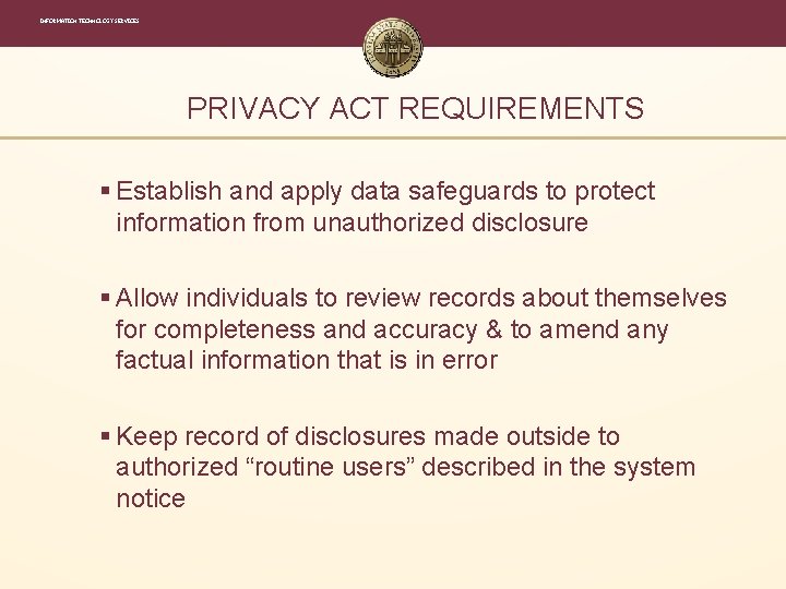 INFORMATION TECHNOLOGY SERVICES PRIVACY ACT REQUIREMENTS § Establish and apply data safeguards to protect INFORMATION TECHNOLOGY SERVICES PRIVACY ACT REQUIREMENTS § Establish and apply data safeguards to protect