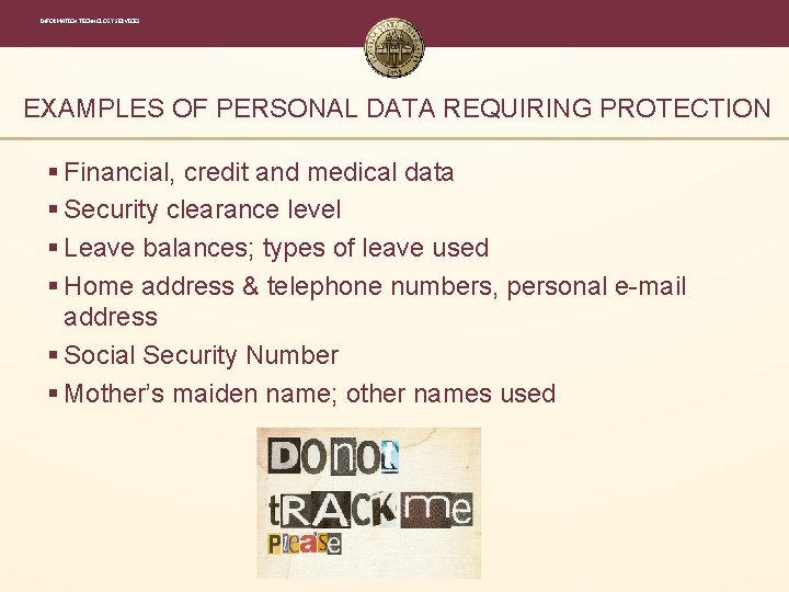 INFORMATION TECHNOLOGY SERVICES EXAMPLES OF PERSONAL DATA REQUIRING PROTECTION § Financial, credit and medical INFORMATION TECHNOLOGY SERVICES EXAMPLES OF PERSONAL DATA REQUIRING PROTECTION § Financial, credit and medical