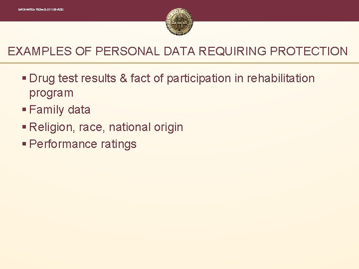 INFORMATION TECHNOLOGY SERVICES EXAMPLES OF PERSONAL DATA REQUIRING PROTECTION § Drug test results & INFORMATION TECHNOLOGY SERVICES EXAMPLES OF PERSONAL DATA REQUIRING PROTECTION § Drug test results &