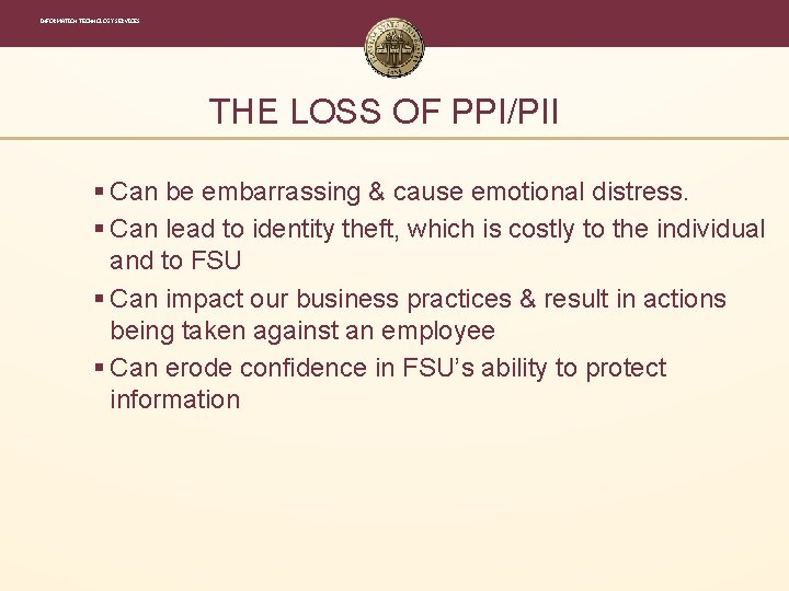 INFORMATION TECHNOLOGY SERVICES THE LOSS OF PPI/PII § Can be embarrassing & cause emotional INFORMATION TECHNOLOGY SERVICES THE LOSS OF PPI/PII § Can be embarrassing & cause emotional