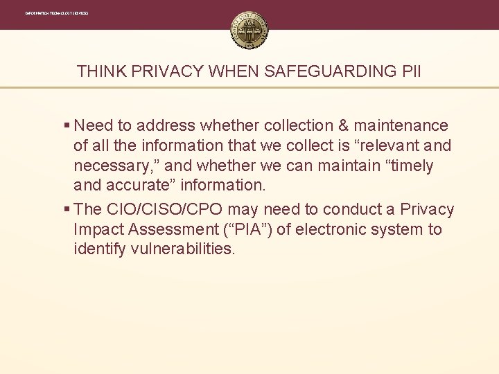INFORMATION TECHNOLOGY SERVICES THINK PRIVACY WHEN SAFEGUARDING PII § Need to address whether collection INFORMATION TECHNOLOGY SERVICES THINK PRIVACY WHEN SAFEGUARDING PII § Need to address whether collection