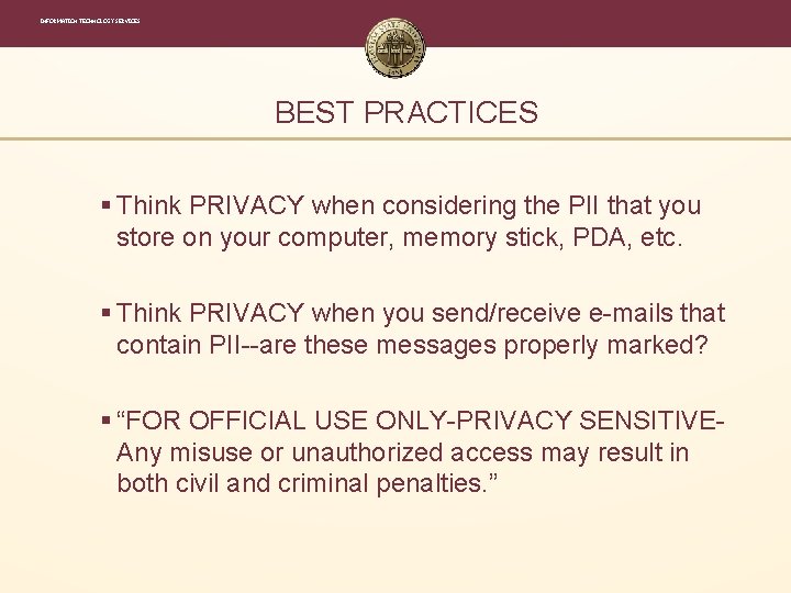 INFORMATION TECHNOLOGY SERVICES BEST PRACTICES § Think PRIVACY when considering the PII that you INFORMATION TECHNOLOGY SERVICES BEST PRACTICES § Think PRIVACY when considering the PII that you