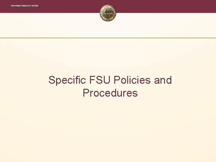 INFORMATION TECHNOLOGY SERVICES Specific FSU Policies and Procedures INFORMATION TECHNOLOGY SERVICES Specific FSU Policies and Procedures