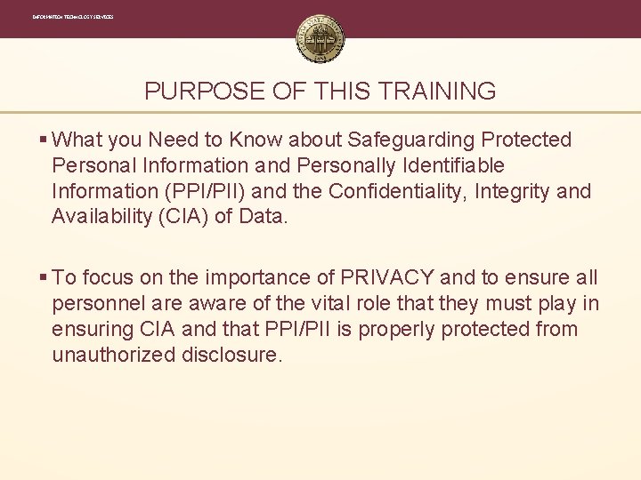 INFORMATION TECHNOLOGY SERVICES PURPOSE OF THIS TRAINING § What you Need to Know about INFORMATION TECHNOLOGY SERVICES PURPOSE OF THIS TRAINING § What you Need to Know about