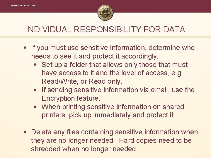 INFORMATION TECHNOLOGY SERVICES INDIVIDUAL RESPONSIBILITY FOR DATA § If you must use sensitive information, INFORMATION TECHNOLOGY SERVICES INDIVIDUAL RESPONSIBILITY FOR DATA § If you must use sensitive information,