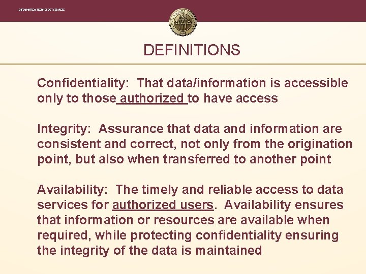 INFORMATION TECHNOLOGY SERVICES DEFINITIONS Confidentiality: That data/information is accessible only to those authorized to INFORMATION TECHNOLOGY SERVICES DEFINITIONS Confidentiality: That data/information is accessible only to those authorized to