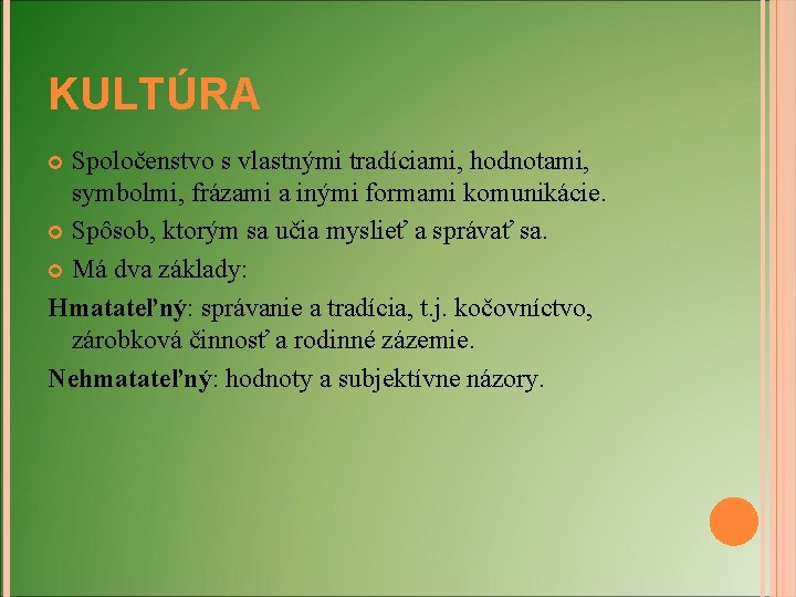 KULTÚRA Spoločenstvo s vlastnými tradíciami, hodnotami, symbolmi, frázami a inými formami komunikácie. Spôsob, ktorým