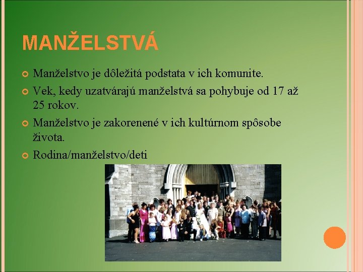 MANŽELSTVÁ Manželstvo je dôležitá podstata v ich komunite. Vek, kedy uzatvárajú manželstvá sa pohybuje