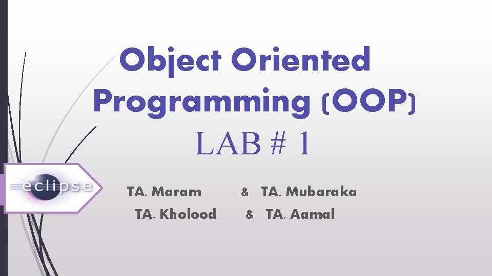 Object Oriented Programming (OOP) LAB # 1 TA. Maram TA. Kholood & TA. Mubaraka