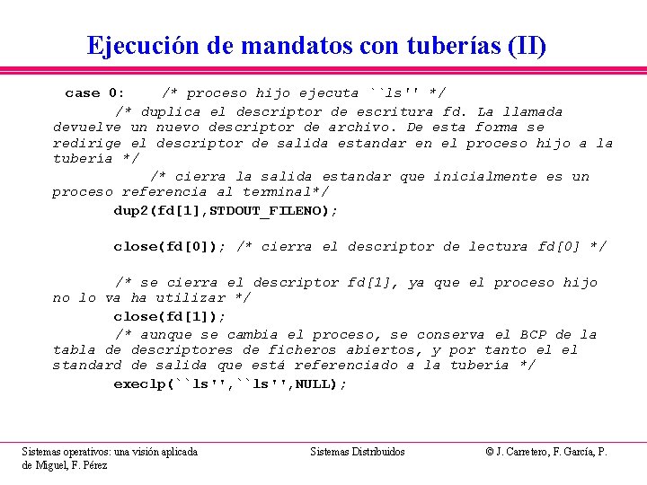 Ejecución de mandatos con tuberías (II) case 0: /* proceso hijo ejecuta ``ls'' */ Ejecución de mandatos con tuberías (II) case 0: /* proceso hijo ejecuta ``ls'' */