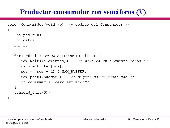 Productor-consumidor con semáforos (V) void *Consumidor(void *p) { int pos = 0; int dato; Productor-consumidor con semáforos (V) void *Consumidor(void *p) { int pos = 0; int dato;