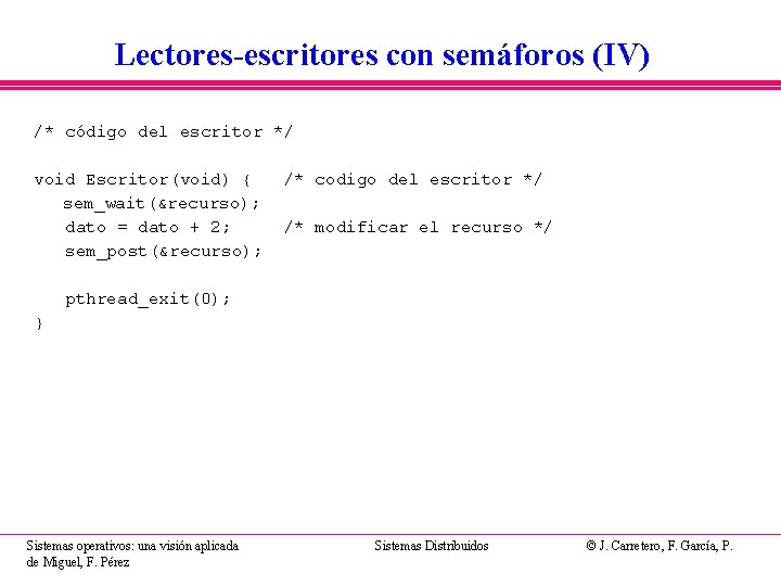 Lectores-escritores con semáforos (IV) /* código del escritor */ void Escritor(void) { sem_wait(&recurso); dato Lectores-escritores con semáforos (IV) /* código del escritor */ void Escritor(void) { sem_wait(&recurso); dato