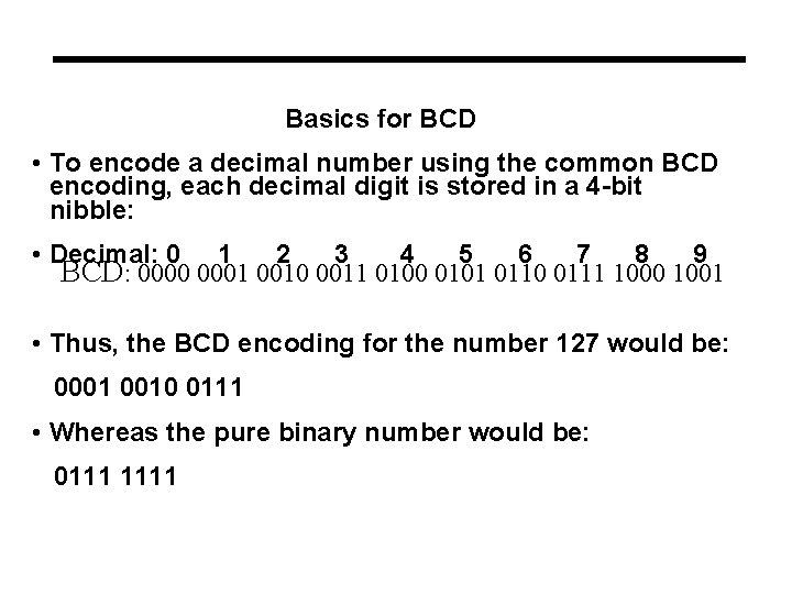 Basics for BCD • To encode a decimal number using the common BCD encoding,
