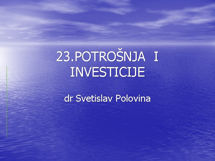 23. POTROŠNJA I INVESTICIJE dr Svetislav Polovina 