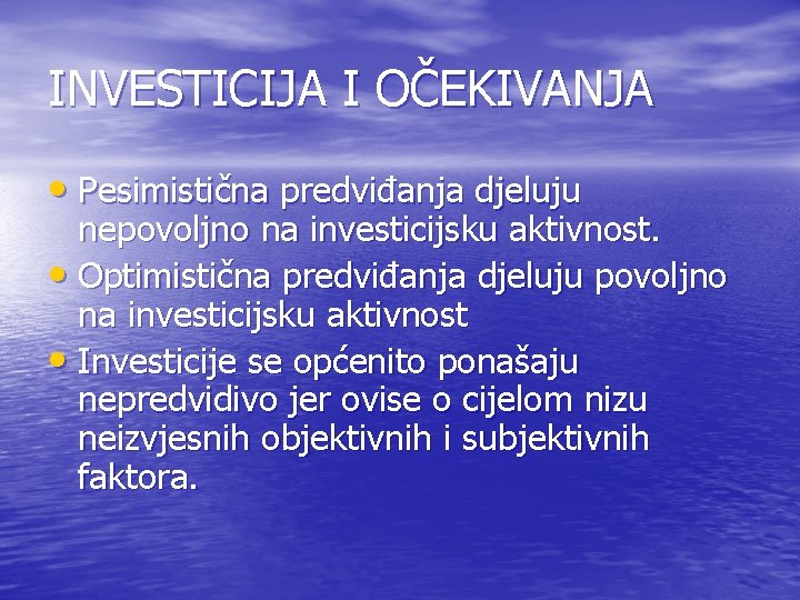 INVESTICIJA I OČEKIVANJA • Pesimistična predviđanja djeluju nepovoljno na investicijsku aktivnost. • Optimistična predviđanja