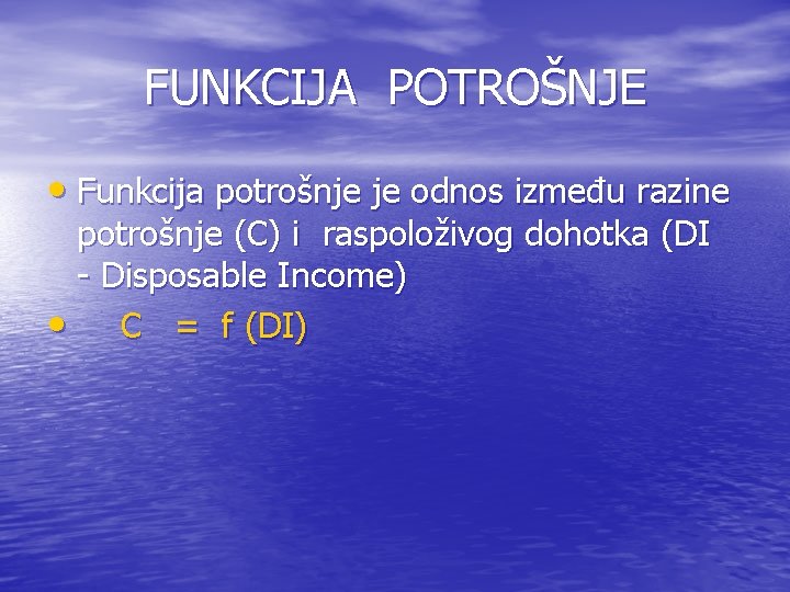 FUNKCIJA POTROŠNJE • Funkcija potrošnje je odnos između razine potrošnje (C) i raspoloživog dohotka